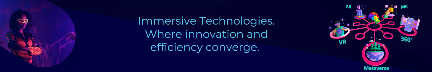 Immersive Technologies. Where innovation and efficiency converge.