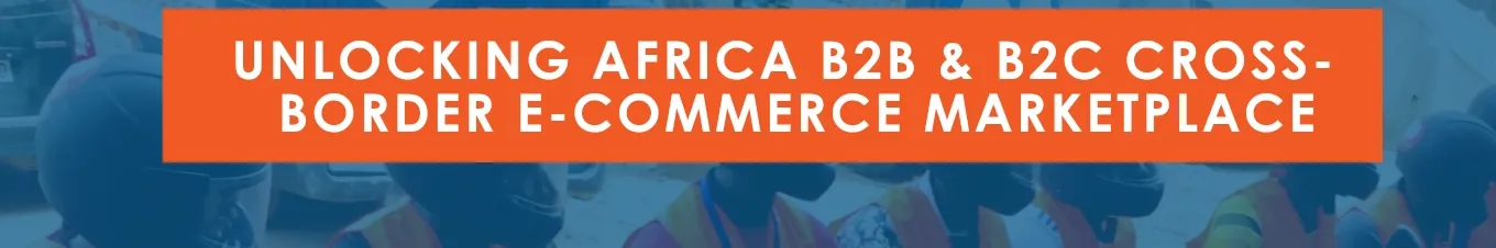 UNLOCKING AFRICA B2B & B2C CROSS-BORDER E-COMMERCE MARKETPLACE